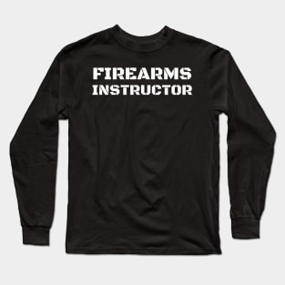 Firearms Instructor For Work Long Sleeve T-Shirt